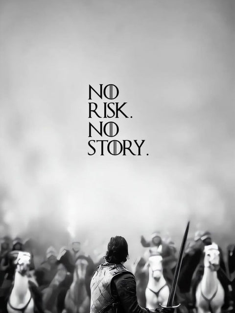 NO RISK. NO STORY.